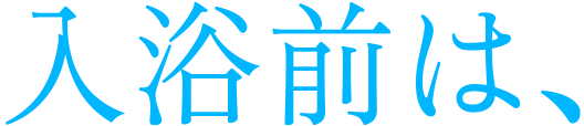 入浴前は、