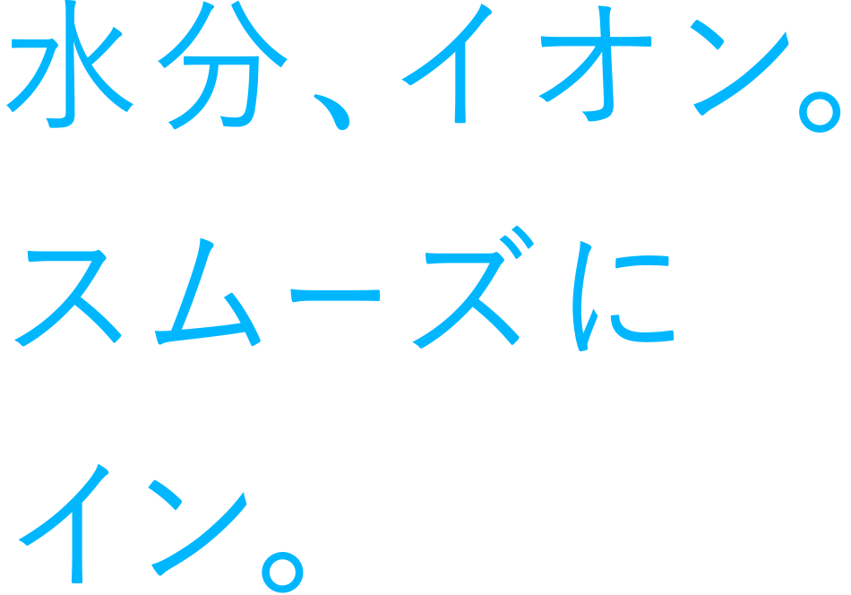 水分、イオン。スムーズにイン。